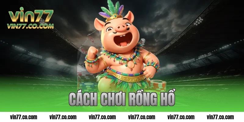 Cách chơi Rồng Hổ