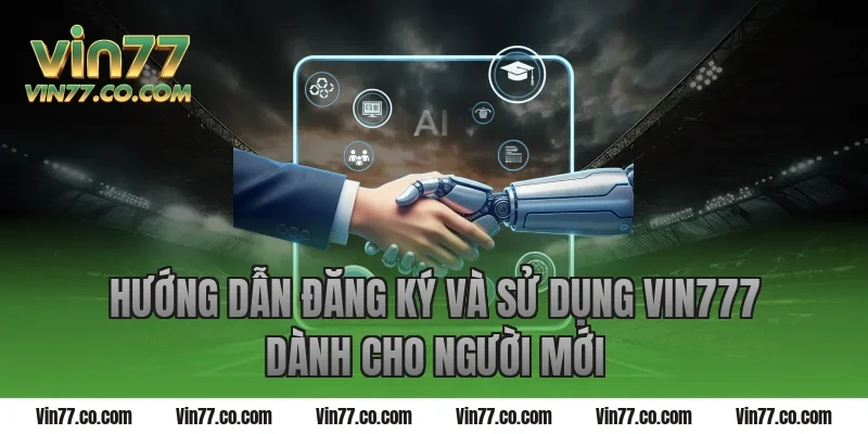 Hướng dẫn đăng ký và sử dụng Vin777 dành cho người mới