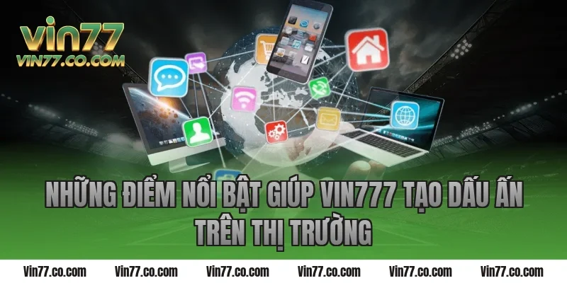 Những điểm nổi bật giúp Vin777 tạo dấu ấn trên thị trường